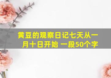 黄豆的观察日记七天从一月十日开始 一段50个字